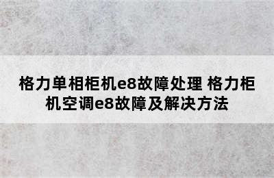 格力单相柜机e8故障处理 格力柜机空调e8故障及解决方法